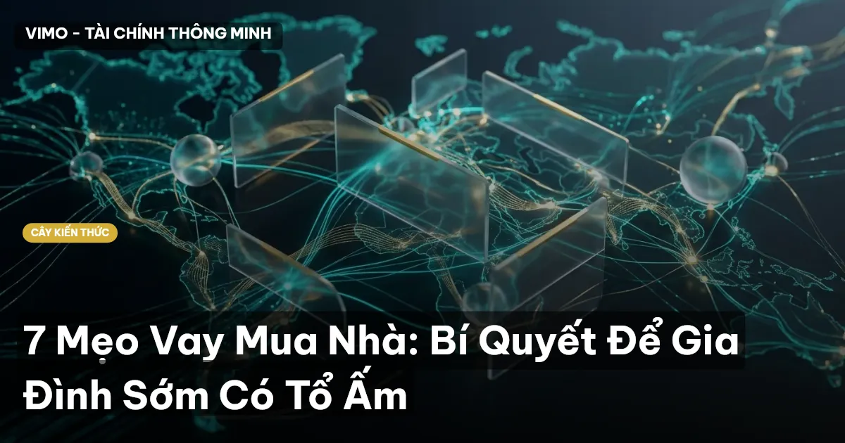 7 Mẹo Vay Mua Nhà: Bí Quyết Để Gia Đình Sớm Có Tổ Ấm