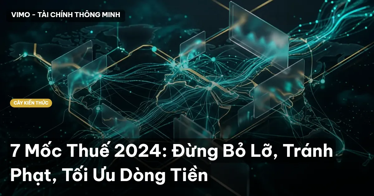 7 Mốc Thuế 2024: Đừng Bỏ Lỡ, Tránh Phạt, Tối Ưu Dòng Tiền