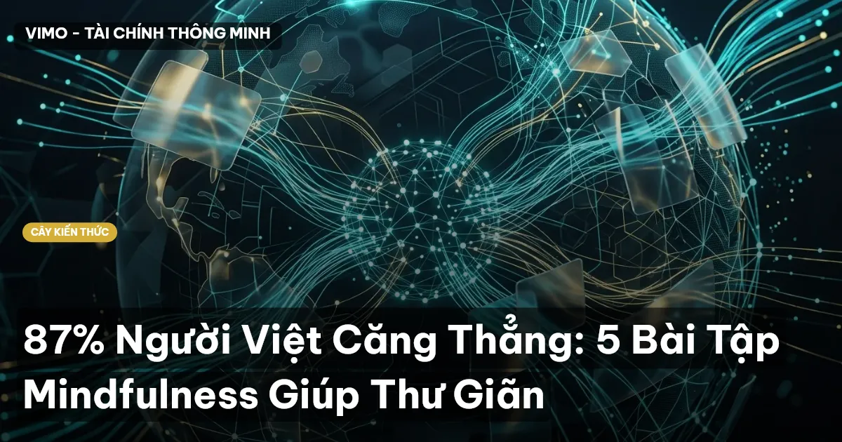 87% Người Việt Căng Thẳng: 5 Bài Tập Mindfulness Giúp Thư Giãn