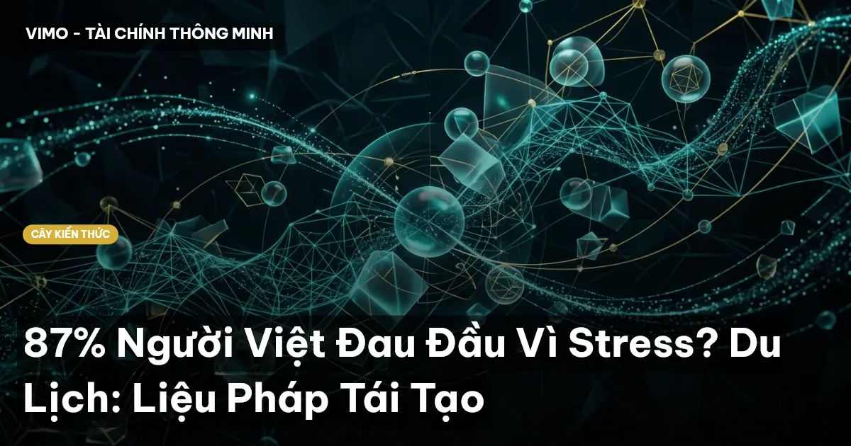 87% Người Việt Đau Đầu Vì Stress? Du Lịch: Liệu Pháp Tái Tạo