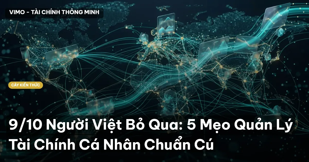 9/10 Người Việt Bỏ Qua: 5 Mẹo Quản Lý Tài Chính Cá Nhân Chuẩn Cú