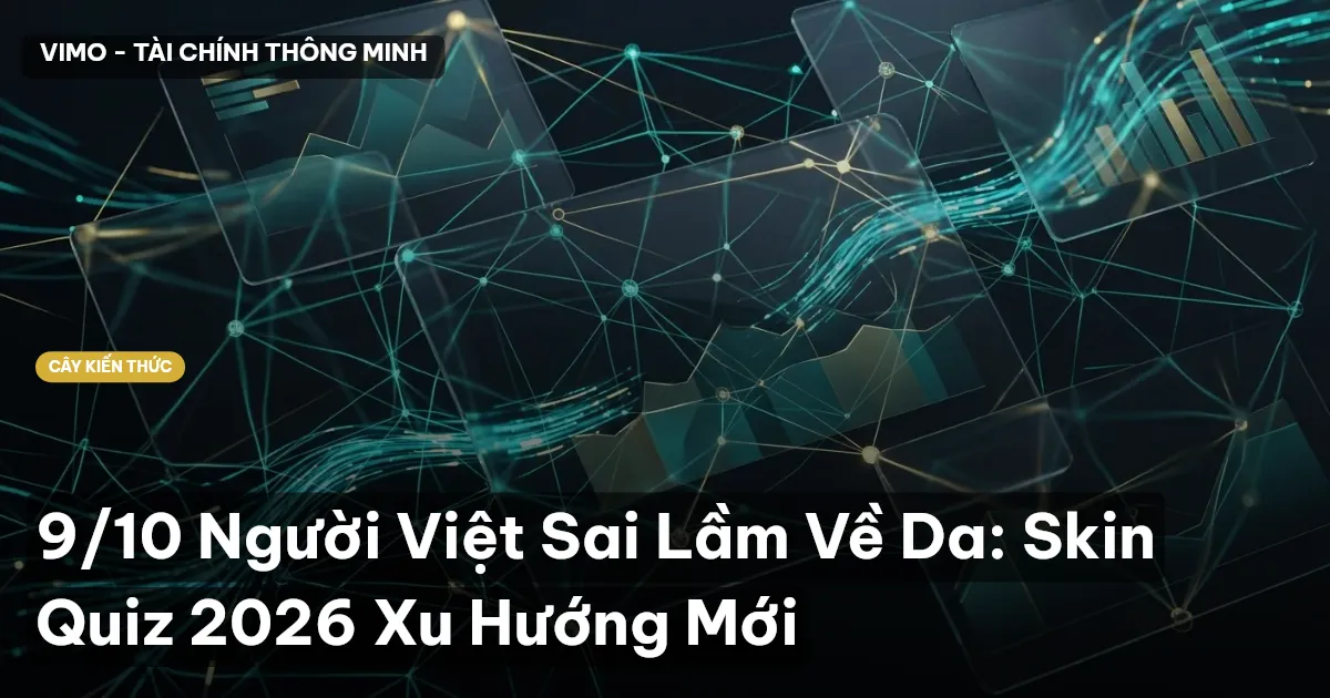 9/10 Người Việt Sai Lầm Về Da: Skin Quiz 2026 Xu Hướng Mới