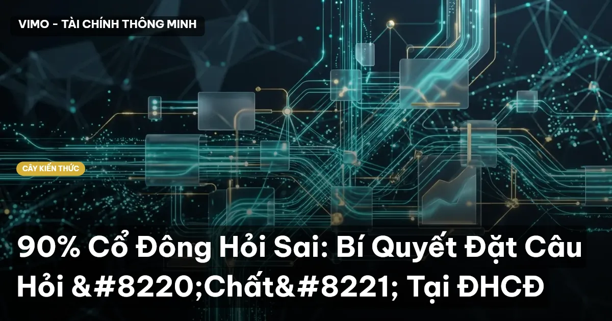90% Cổ Đông Hỏi Sai: Bí Quyết Đặt Câu Hỏi “Chất” Tại ĐHCĐ