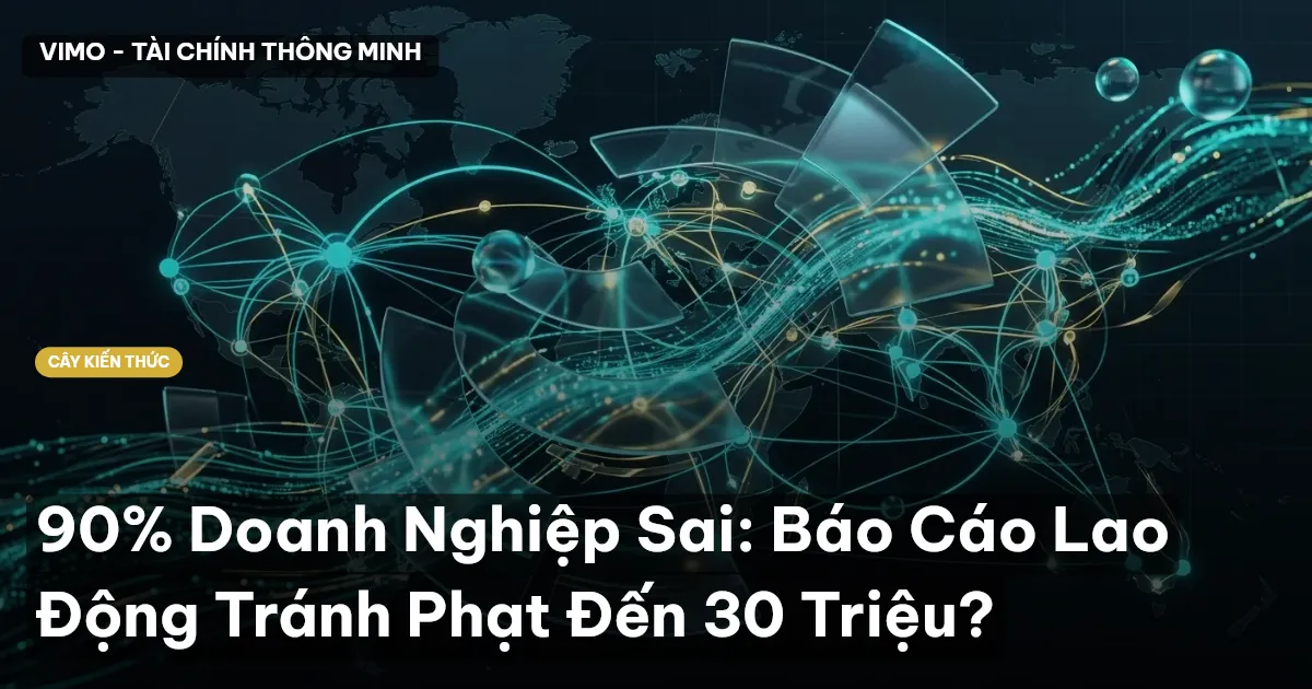 90% Doanh Nghiệp Sai: Báo Cáo Lao Động Tránh Phạt Đến 30 Triệu?