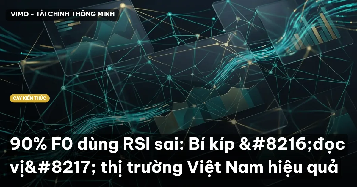 90% F0 dùng RSI sai: Bí kíp ‘đọc vị’ thị trường Việt Nam hiệu quả