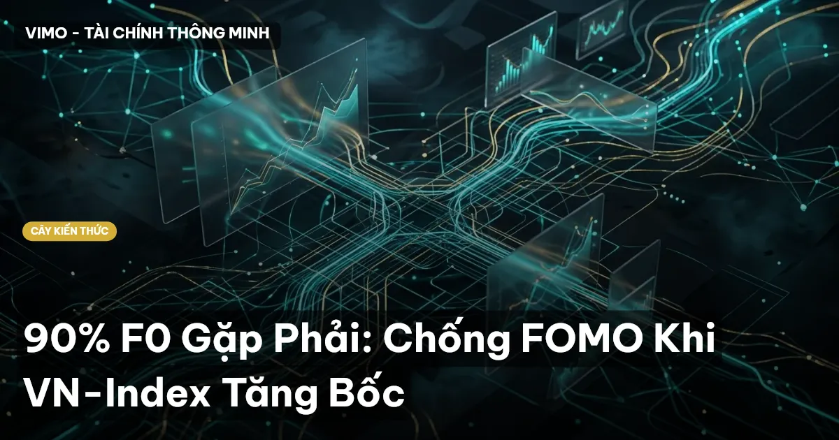90% F0 Gặp Phải: Chống FOMO Khi VN-Index Tăng Bốc