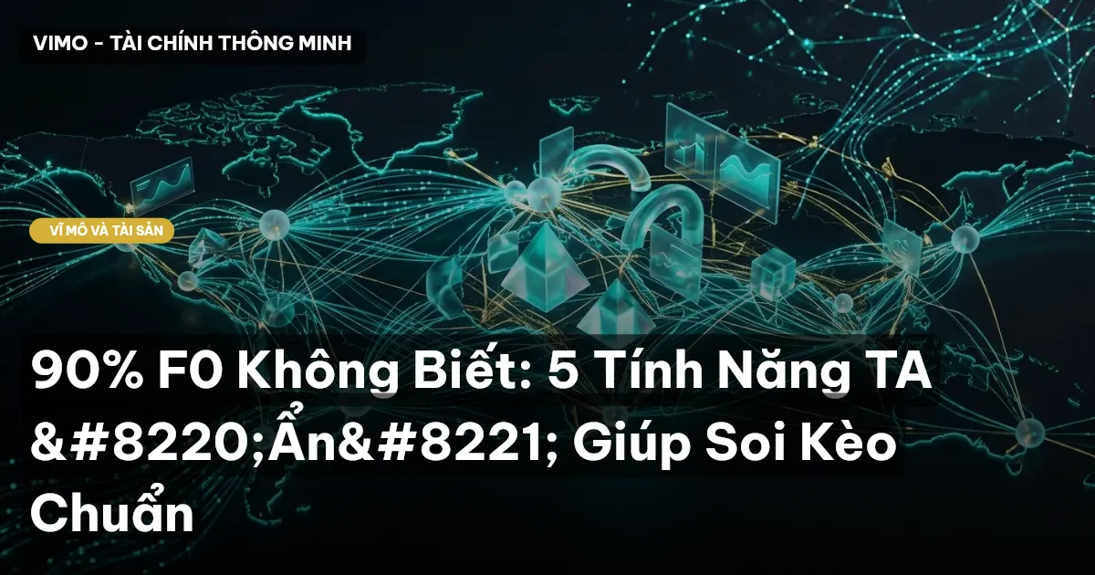 90% F0 Không Biết: 5 Tính Năng TA “Ẩn” Giúp Soi Kèo Chuẩn