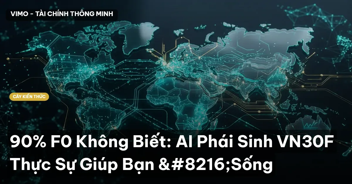 90% F0 Không Biết: AI Phái Sinh VN30F Thực Sự Giúp Bạn ‘Sống
