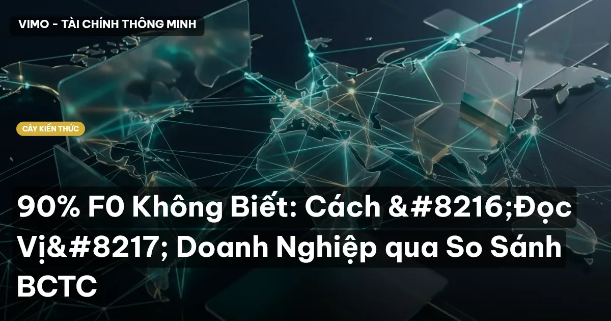 90% F0 Không Biết: Cách ‘Đọc Vị’ Doanh Nghiệp qua So Sánh BCTC
