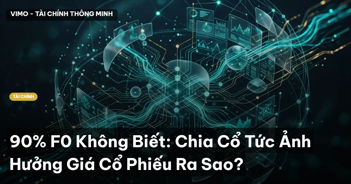 90% F0 Không Biết: Chia Cổ Tức Ảnh Hưởng Giá Cổ Phiếu Ra Sao?