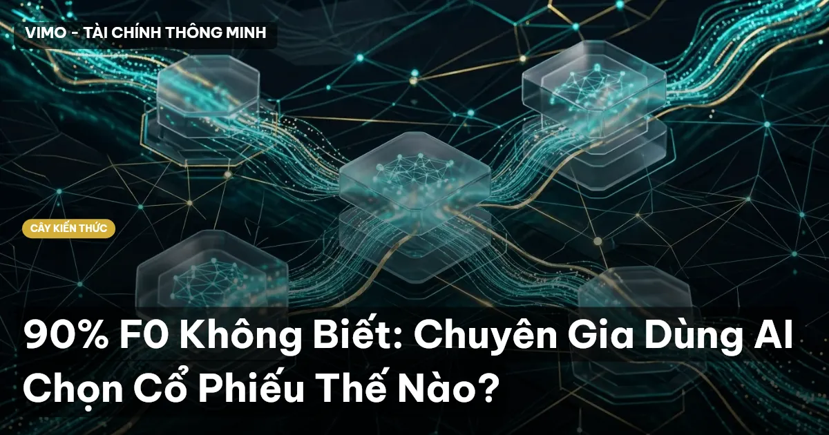 90% F0 Không Biết: Chuyên Gia Dùng AI Chọn Cổ Phiếu Thế Nào?