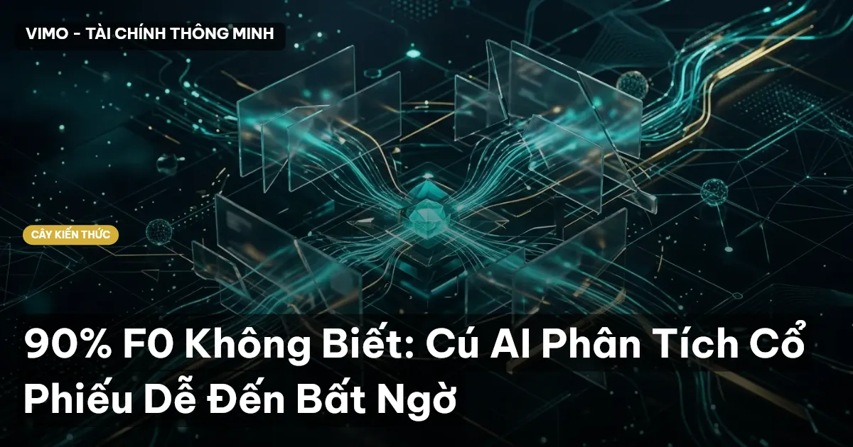 90% F0 Không Biết: Cú AI Phân Tích Cổ Phiếu Dễ Đến Bất Ngờ