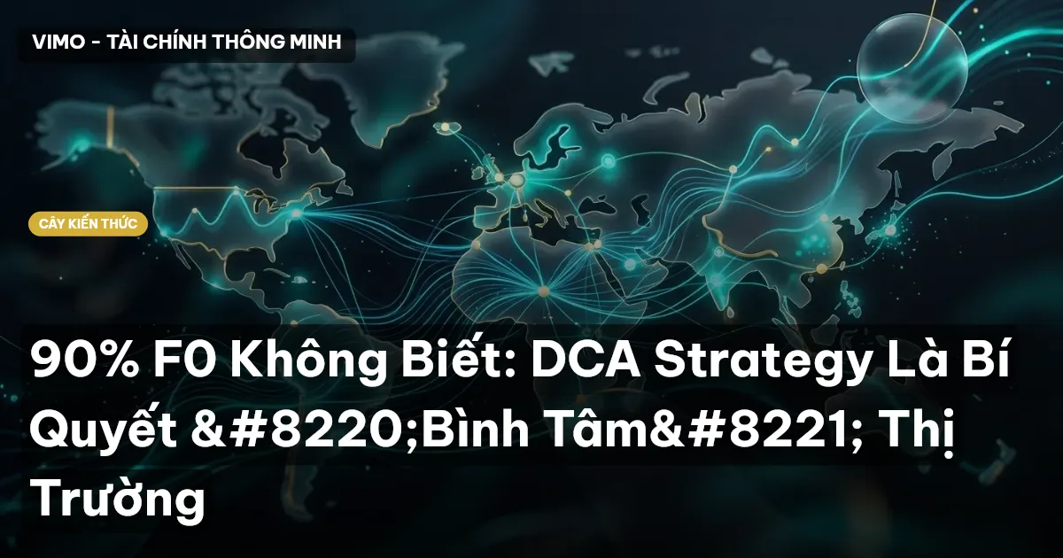 90% F0 Không Biết: DCA Strategy Là Bí Quyết “Bình Tâm” Thị Trường