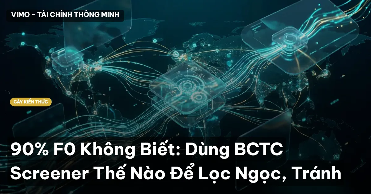 90% F0 Không Biết: Dùng BCTC Screener Thế Nào Để Lọc Ngọc, Tránh