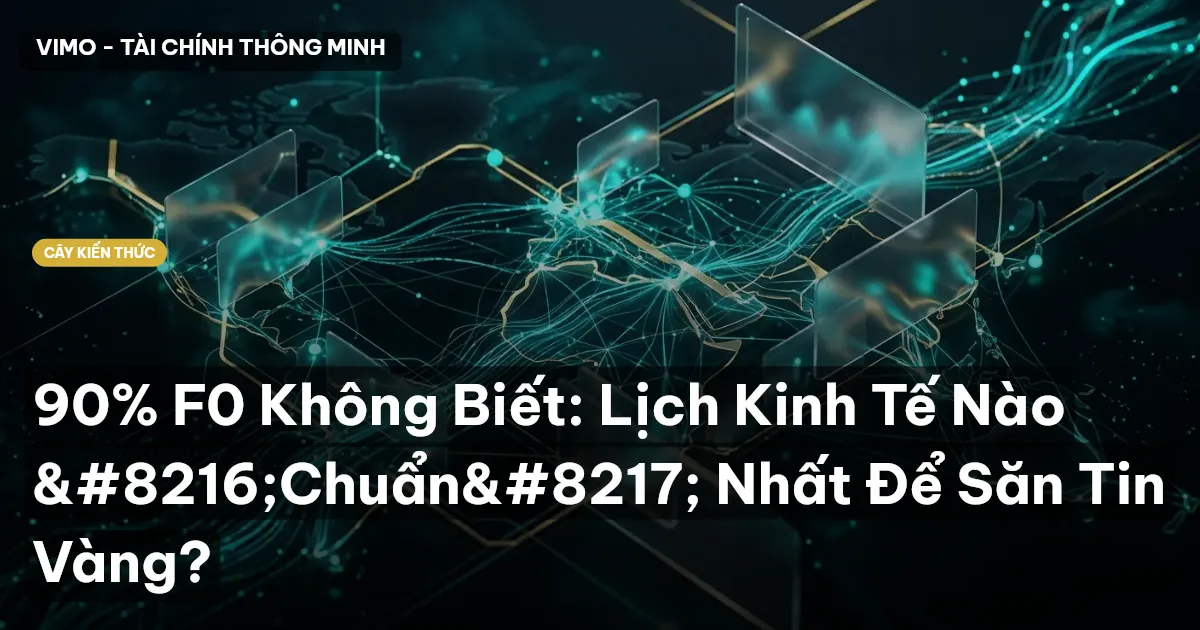 90% F0 Không Biết: Lịch Kinh Tế Nào ‘Chuẩn’ Nhất Để Săn Tin Vàng?