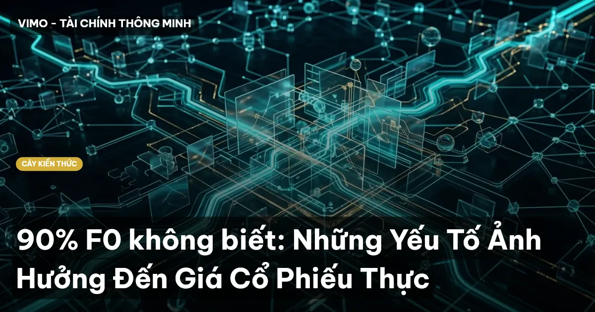 90% F0 không biết: Những Yếu Tố Ảnh Hưởng Đến Giá Cổ Phiếu Thực