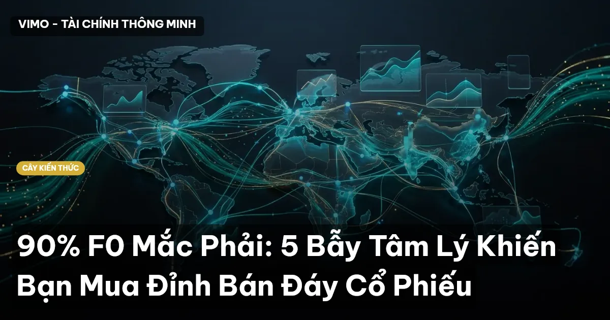 90% F0 Mắc Phải: 5 Bẫy Tâm Lý Khiến Bạn Mua Đỉnh Bán Đáy Cổ Phiếu