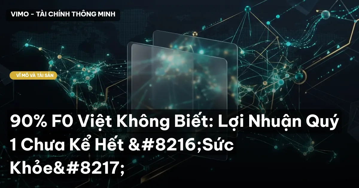 90% F0 Việt Không Biết: Lợi Nhuận Quý 1 Chưa Kể Hết ‘Sức Khỏe’