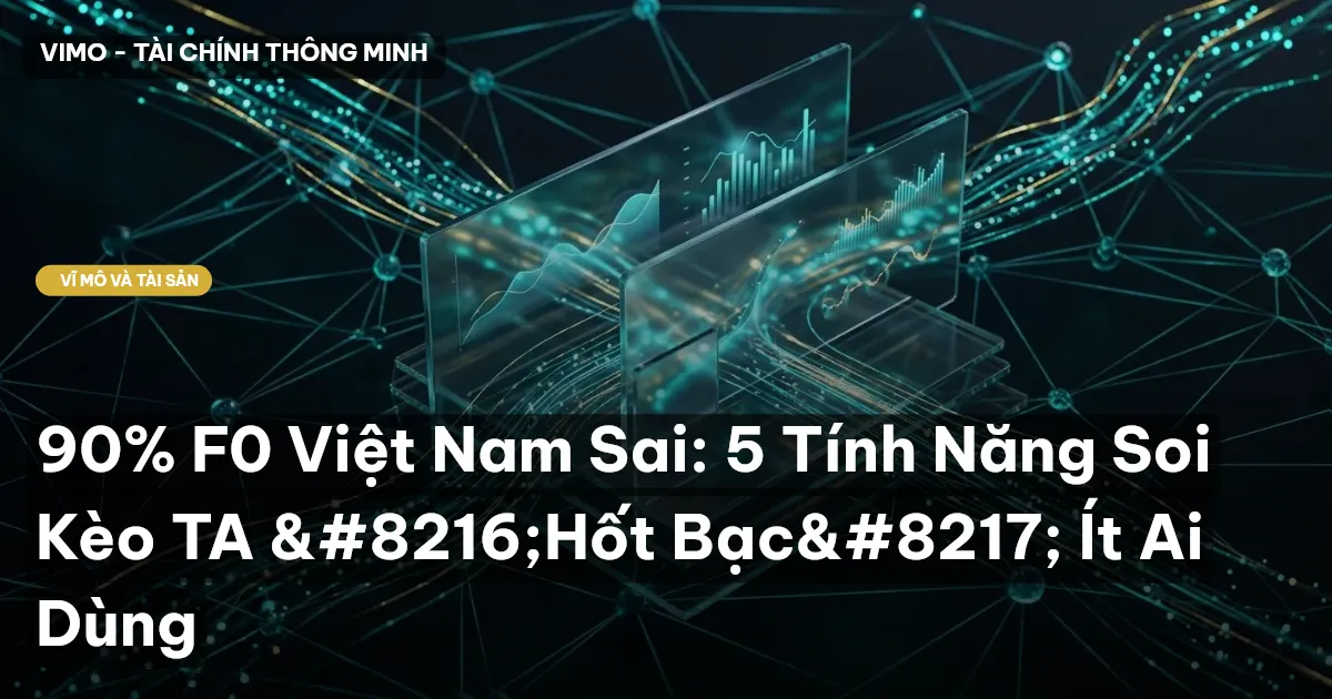 90% F0 Việt Nam Sai: 5 Tính Năng Soi Kèo TA ‘Hốt Bạc’ Ít Ai Dùng