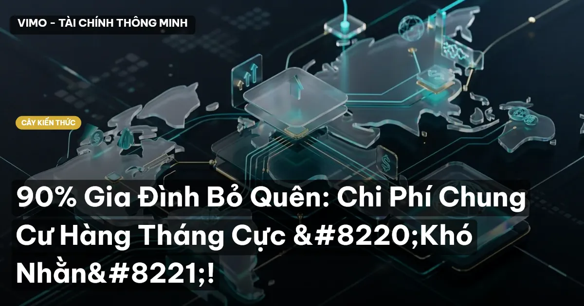 90% Gia Đình Bỏ Quên: Chi Phí Chung Cư Hàng Tháng Cực “Khó Nhằn”!