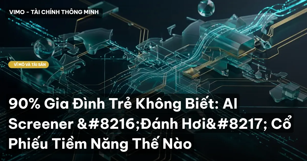 90% Gia Đình Trẻ Không Biết: AI Screener ‘Đánh Hơi’ Cổ Phiếu Tiềm Năng Thế Nào