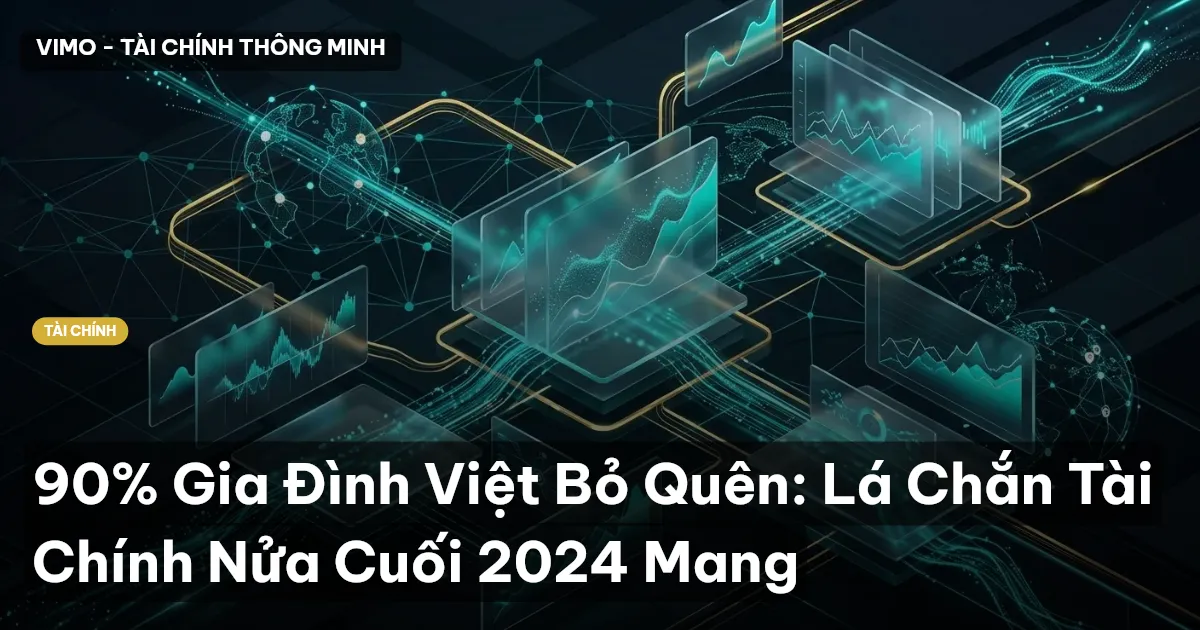 90% Gia Đình Việt Bỏ Quên: Lá Chắn Tài Chính Nửa Cuối 2024 Mang