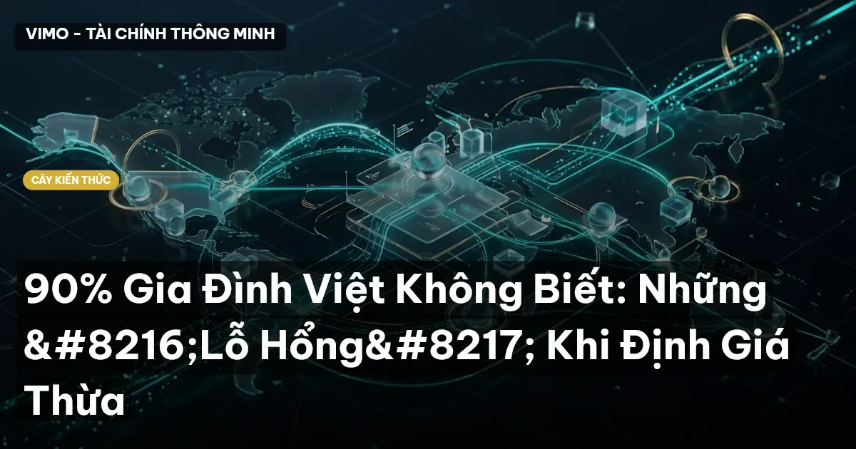 90% Gia Đình Việt Không Biết: Những ‘Lỗ Hổng’ Khi Định Giá Thừa