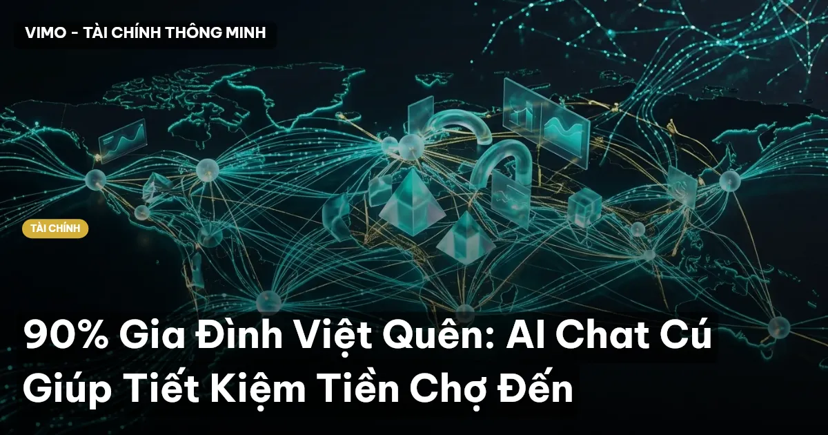 90% Gia Đình Việt Quên: AI Chat Cú Giúp Tiết Kiệm Tiền Chợ Đến