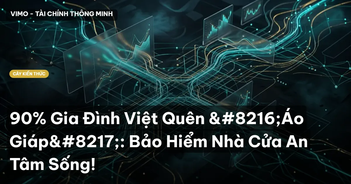 90% Gia Đình Việt Quên ‘Áo Giáp’: Bảo Hiểm Nhà Cửa An Tâm Sống!