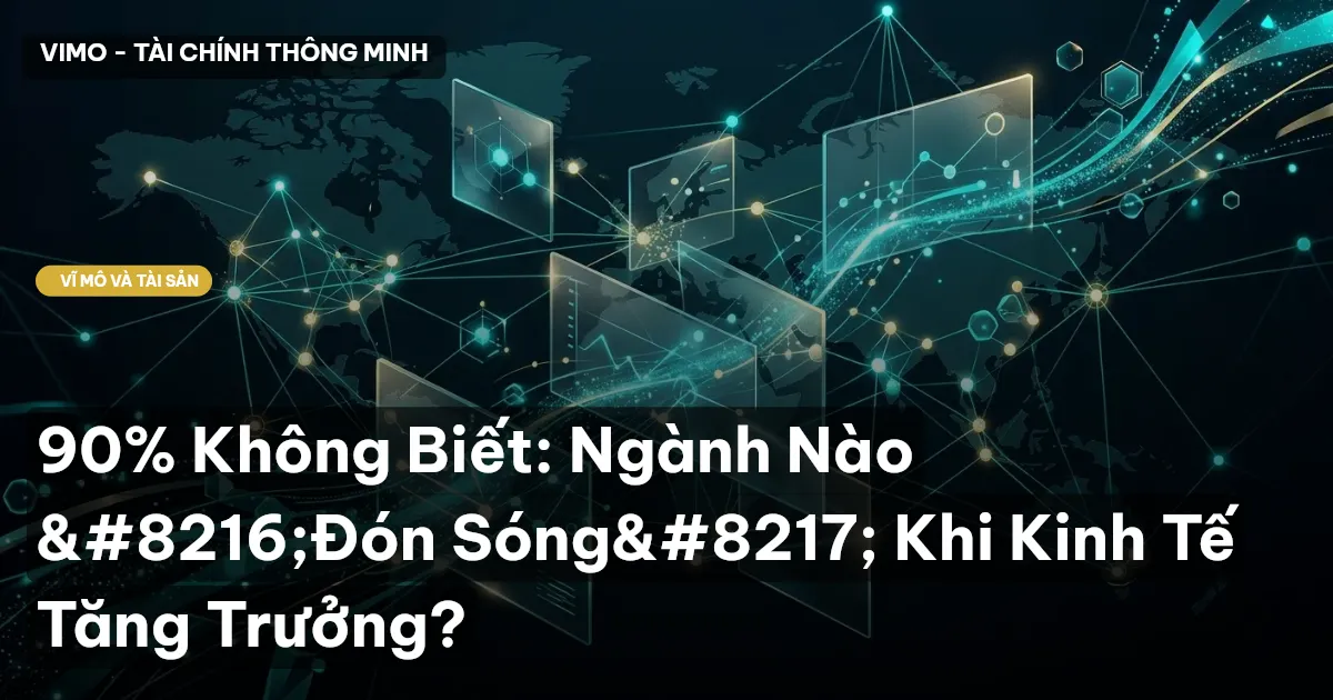 90% Không Biết: Ngành Nào 'Đón Sóng' Khi Kinh Tế Tăng Trưởng?