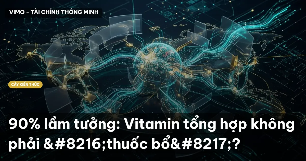 90% lầm tưởng: Vitamin tổng hợp không phải ‘thuốc bổ’?