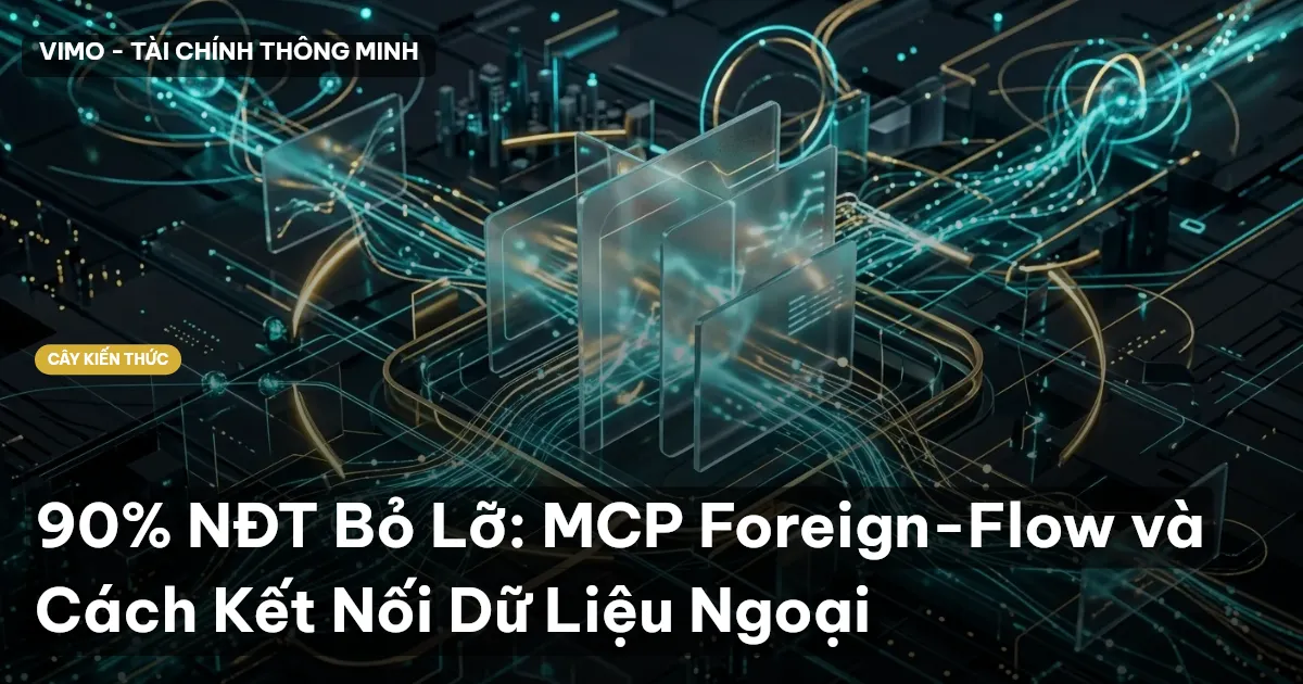 90% NĐT Bỏ Lỡ: MCP Foreign-Flow và Cách Kết Nối Dữ Liệu Ngoại
