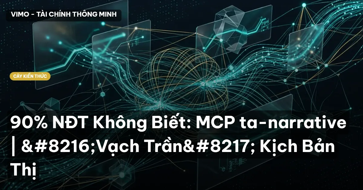 90% NĐT Không Biết: MCP ta-narrative | ‘Vạch Trần’ Kịch Bản Thị