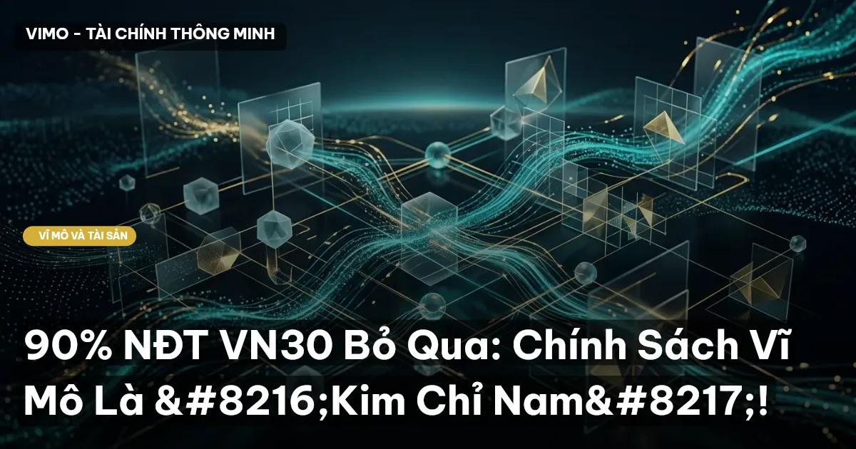 90% NĐT VN30 Bỏ Qua: Chính Sách Vĩ Mô Là 'Kim Chỉ Nam'!