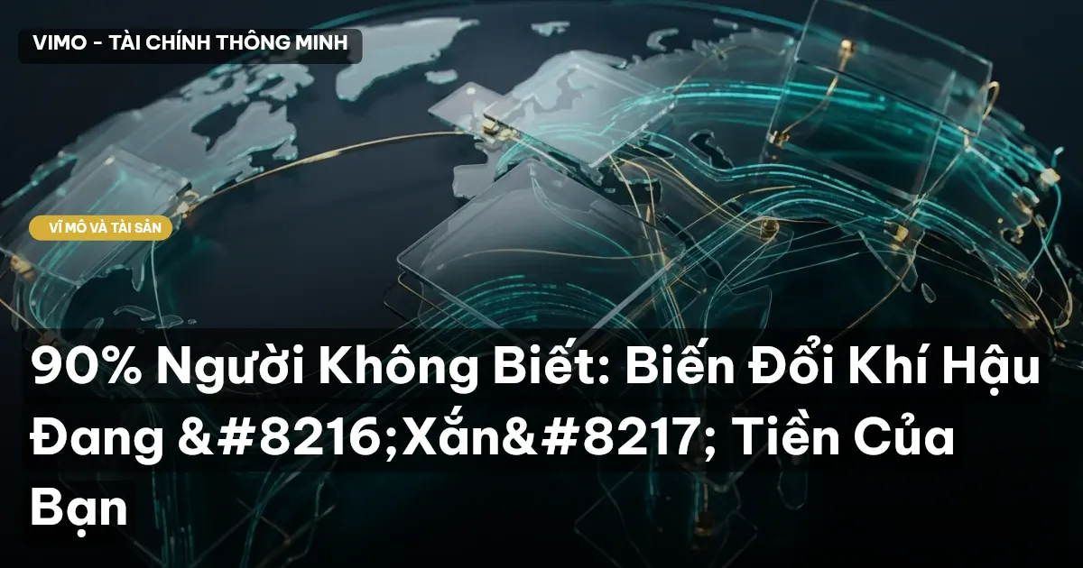 90% Người Không Biết: Biến Đổi Khí Hậu Đang ‘Xắn’ Tiền Của Bạn