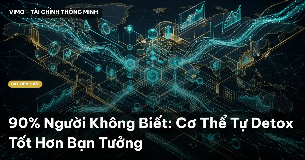 90% Người Không Biết: Cơ Thể Tự Detox Tốt Hơn Bạn Tưởng