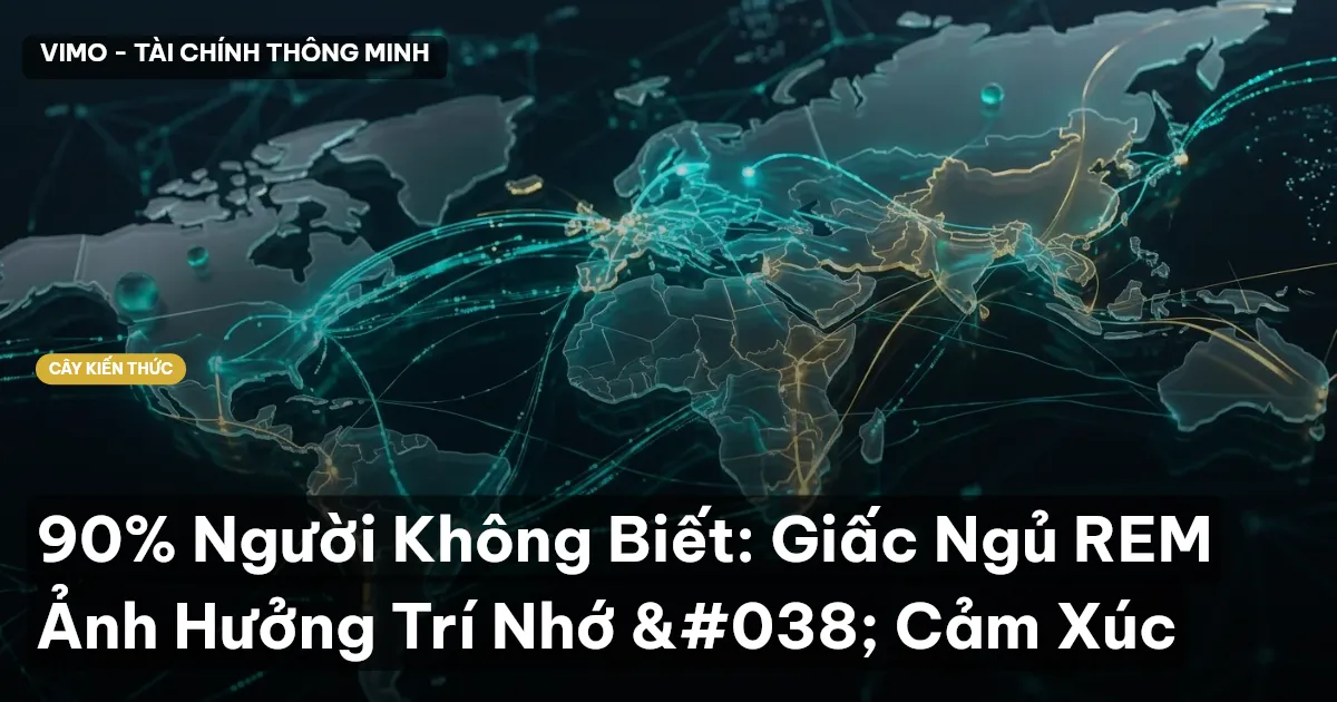 90% Người Không Biết: Giấc Ngủ REM Ảnh Hưởng Trí Nhớ & Cảm Xúc