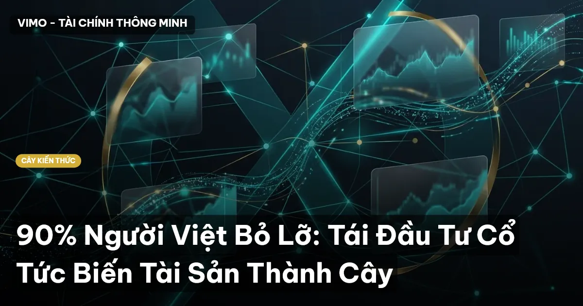 90% Người Việt Bỏ Lỡ: Tái Đầu Tư Cổ Tức Biến Tài Sản Thành Cây