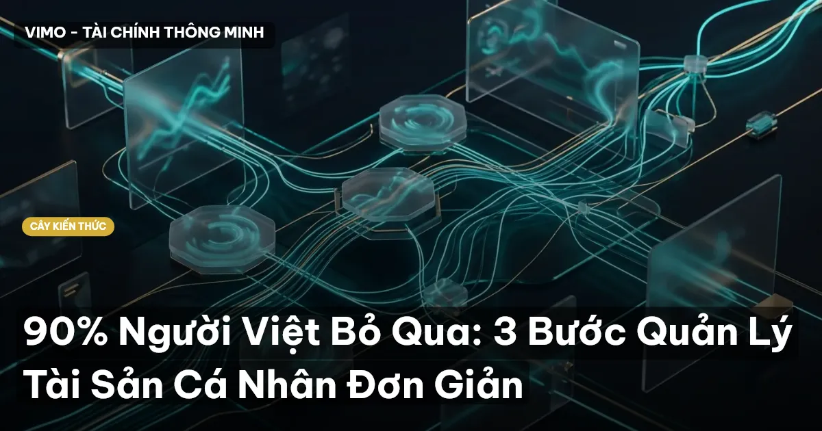 90% Người Việt Bỏ Qua: 3 Bước Quản Lý Tài Sản Cá Nhân Đơn Giản