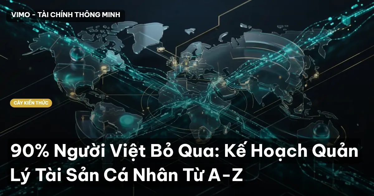 90% Người Việt Bỏ Qua: Kế Hoạch Quản Lý Tài Sản Cá Nhân Từ A-Z