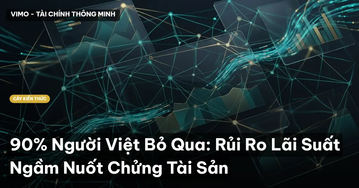 90% Người Việt Bỏ Qua: Rủi Ro Lãi Suất Ngầm Nuốt Chửng Tài Sản