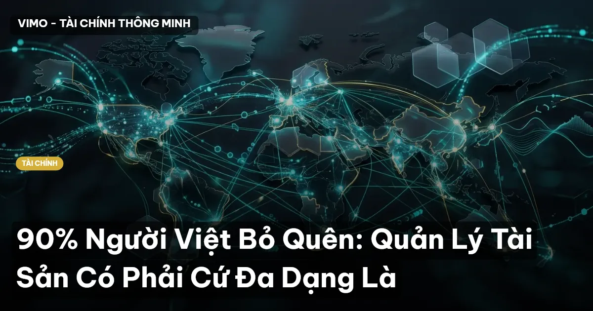 90% Người Việt Bỏ Quên: Quản Lý Tài Sản Có Phải Cứ Đa Dạng Là