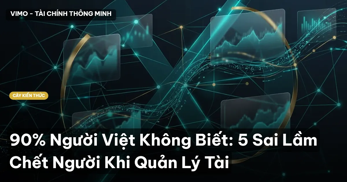 90% Người Việt Không Biết: 5 Sai Lầm Chết Người Khi Quản Lý Tài
