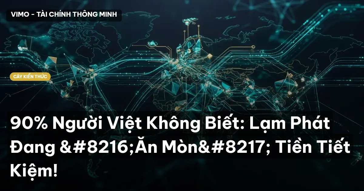 90% Người Việt Không Biết: Lạm Phát Đang ‘Ăn Mòn’ Tiền Tiết Kiệm!