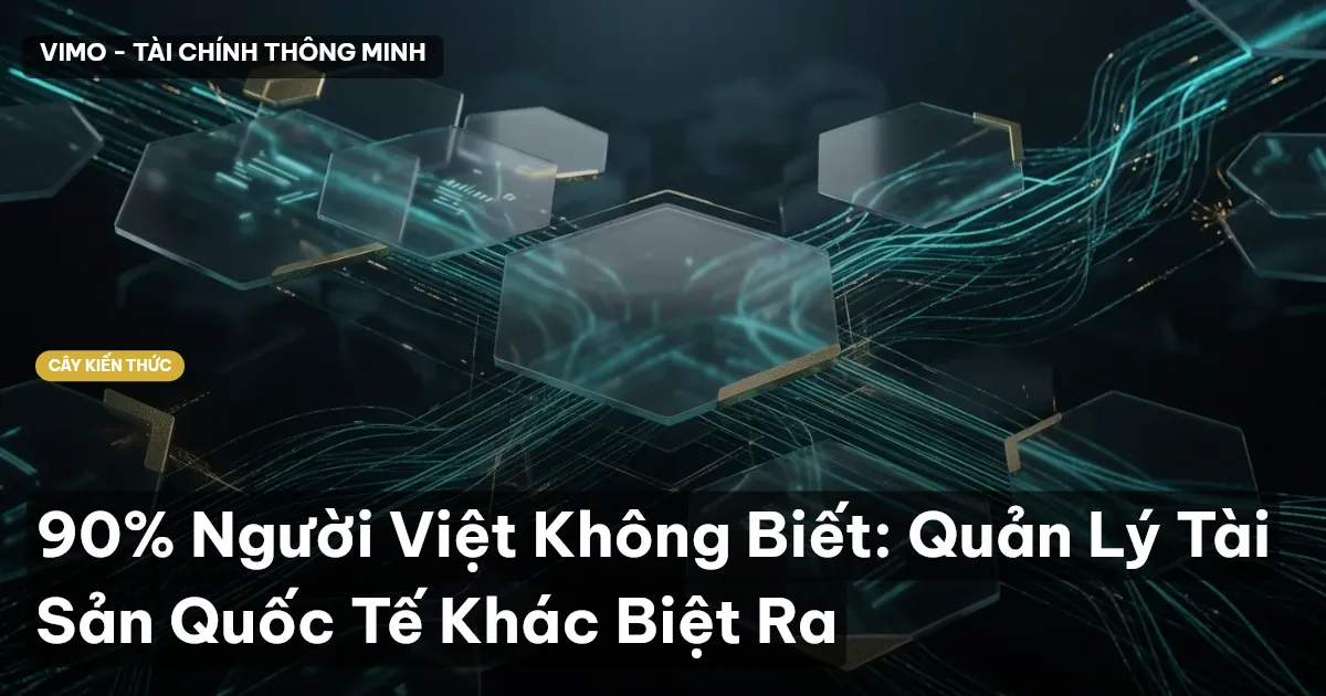 90% Người Việt Không Biết: Quản Lý Tài Sản Quốc Tế Khác Biệt Ra