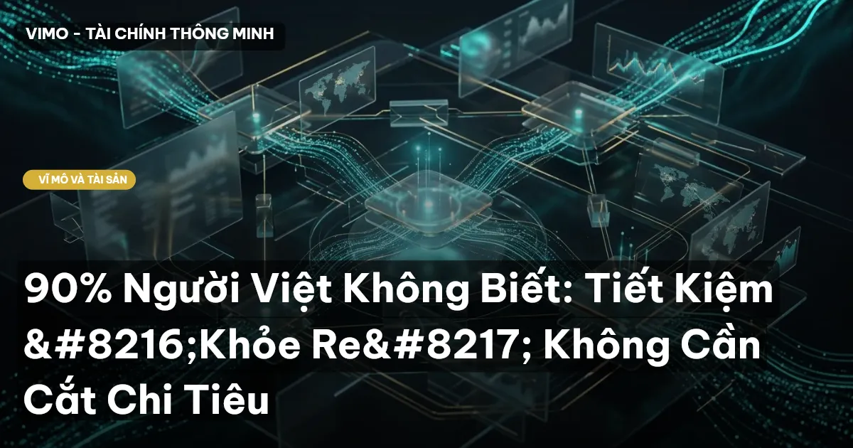 90% Người Việt Không Biết: Tiết Kiệm ‘Khỏe Re’ Không Cần Cắt Chi Tiêu