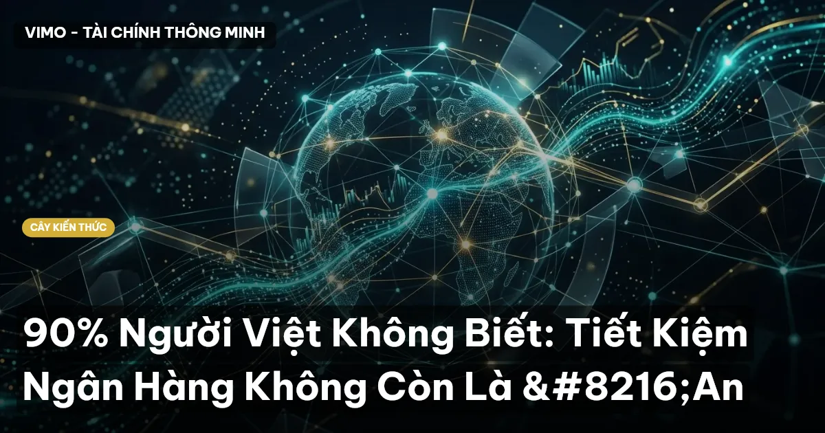 90% Người Việt Không Biết: Tiết Kiệm Ngân Hàng Không Còn Là ‘An
