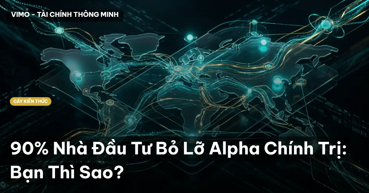 90% Nhà Đầu Tư Bỏ Lỡ Alpha Chính Trị: Bạn Thì Sao?