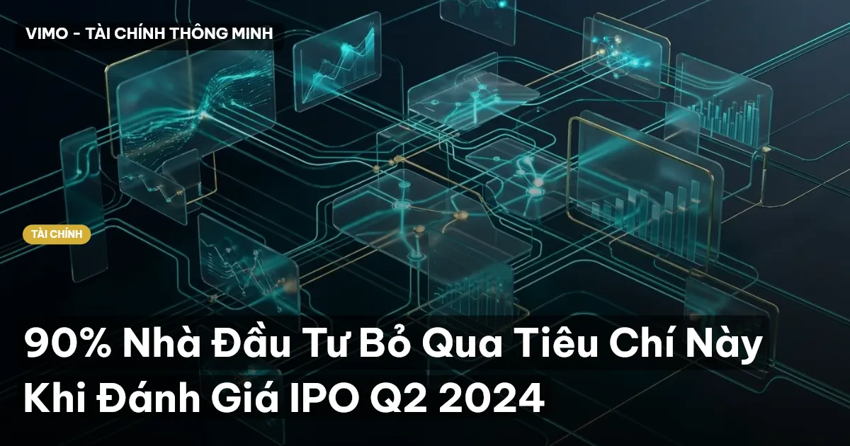 90% Nhà Đầu Tư Bỏ Qua Tiêu Chí Này Khi Đánh Giá IPO Q2 2024