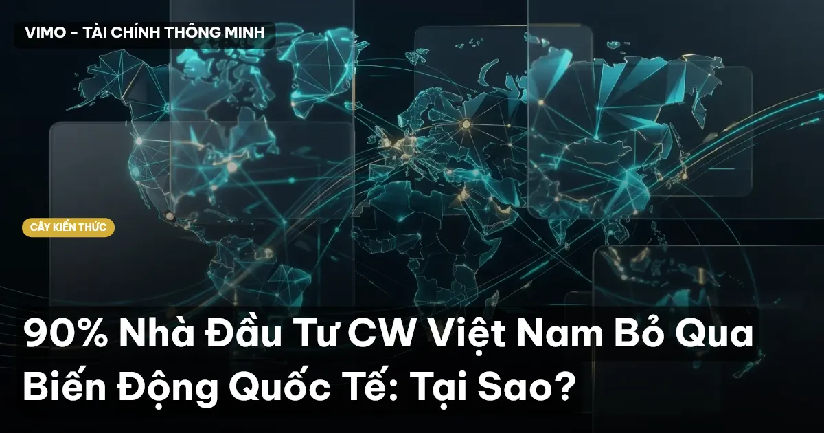 90% Nhà Đầu Tư CW Việt Nam Bỏ Qua Biến Động Quốc Tế: Tại Sao?